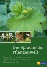 Die Sprache der Pflanzenwelt: Begegnungen mit der Pflanzenseele - Signaturenlehre - Ganzheitliche Pflanzenheilkunde